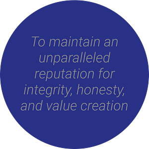 To maintain an unparalleled reputation for integrity, honesty, and value creation